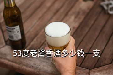 53度老醬香酒多少錢一支