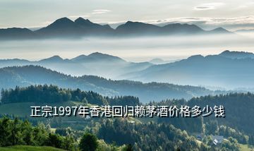 正宗1997年香港回歸賴茅酒價格多少錢