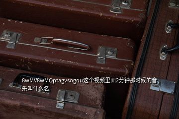 8wMV8wMQptagvsogou這個(gè)視頻里面2分鐘那時(shí)候的音樂叫什么名