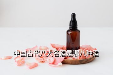 中國古代八大名酒是哪八種酒