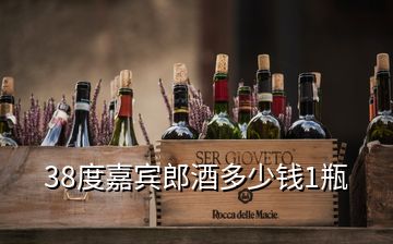 38度嘉賓郎酒多少錢1瓶