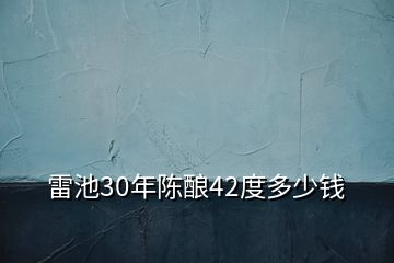 雷池30年陳釀42度多少錢