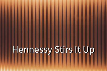 Hennessy Stirs It Up