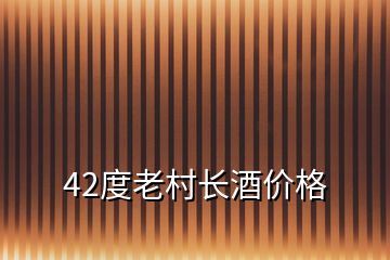 42度老村長(zhǎng)酒價(jià)格