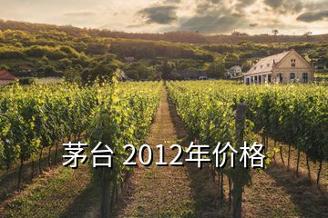 茅臺 2012年價格