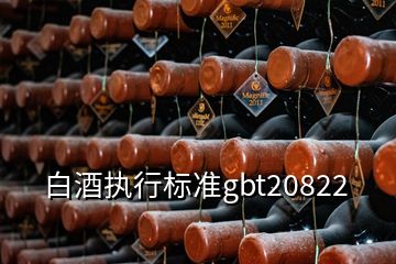 白酒執(zhí)行標(biāo)準(zhǔn)gbt20822