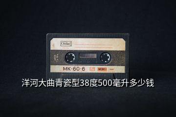 洋河大曲青瓷型38度500毫升多少錢