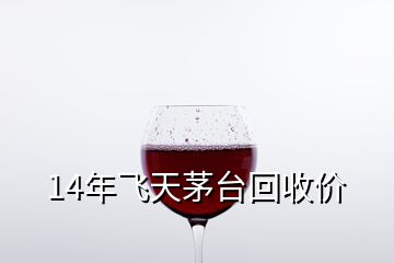 14年飛天茅臺(tái)回收價(jià)