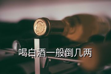 喝白酒一般倒幾兩