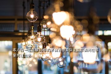 本人有一瓶陳釀30年的茅臺(tái)酒想賣保證正宗請(qǐng)問在哪里可以出售
