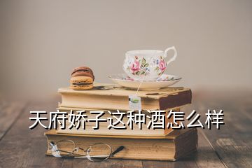 天府嬌子這種酒怎么樣