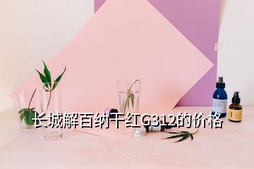 長城解百納干紅G312的價格