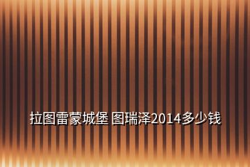 拉圖雷蒙城堡 圖瑞澤2014多少錢