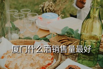 廈門(mén)什么酒銷售量最好