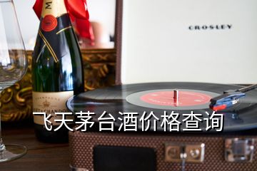 飛天茅臺(tái)酒價(jià)格查詢