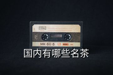 國(guó)內(nèi)有哪些名茶