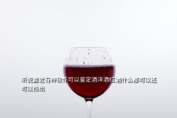 聽說最近有種軟件可以鑒定酒洋酒紅酒什么都可以還可以標出