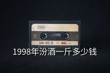 1998年汾酒一斤多少錢