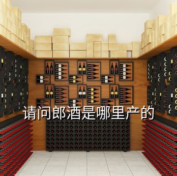請(qǐng)問郎酒是哪里產(chǎn)的