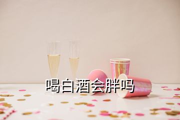 喝白酒會(huì)胖嗎