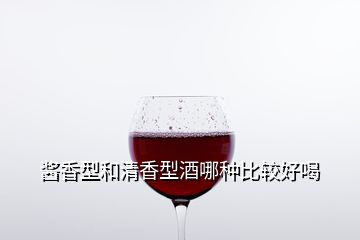 醬香型和清香型酒哪種比較好喝