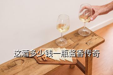 這酒多少錢一瓶醬香傳奇