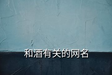 和酒有關(guān)的網(wǎng)名