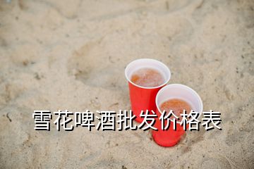 雪花啤酒批發(fā)價(jià)格表