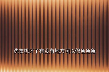 洗衣機壞了有沒有地方可以修急急急