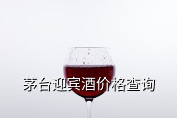 茅臺迎賓酒價格查詢