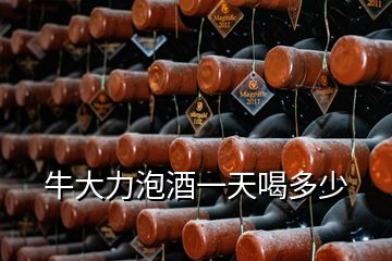 牛大力泡酒一天喝多少