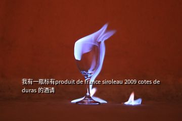 我有一瓶標(biāo)有produit de france siroleau 2009 cotes de duras 的酒請