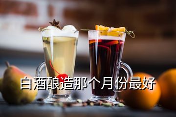 白酒釀造那個(gè)月份最好