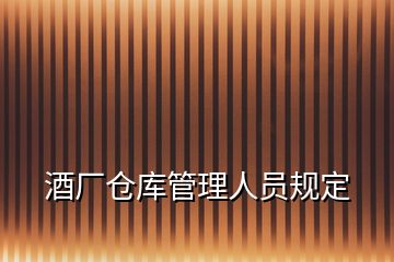 酒廠倉庫管理人員規(guī)定