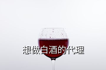 想做白酒的代理