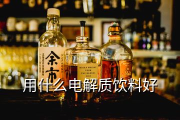 用什么電解質(zhì)飲料好