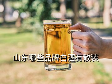 山東哪些品牌白酒有散裝