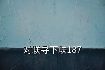 對(duì)聯(lián)尋下聯(lián)187