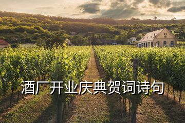 酒廠開業(yè)慶典賀詞詩(shī)句