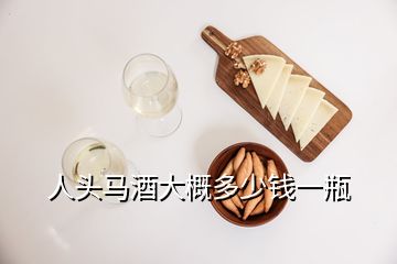 人頭馬酒大概多少錢一瓶