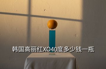 韓國(guó)高麗紅XO40度多少錢(qián)一瓶