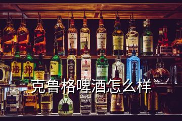 克魯格啤酒怎么樣