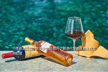 個(gè)體散酒店?duì)I業(yè)額多少免稅 想開個(gè)散酒代理都說(shuō)酒水稅大想知道