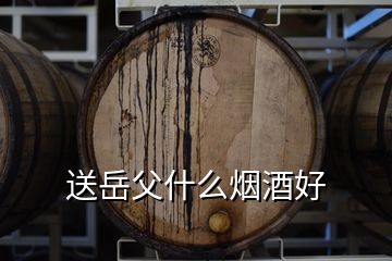 送岳父什么煙酒好