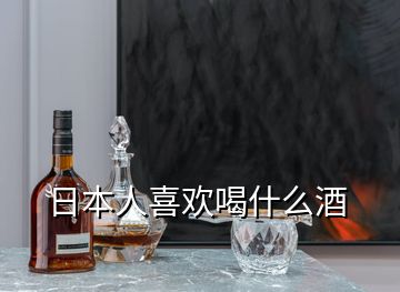 日本人喜歡喝什么酒