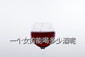 一個(gè)女的能喝多少酒呢