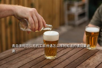 青島澳柯瑪公司的工資待遇怎么樣阿知道的請回復謝謝