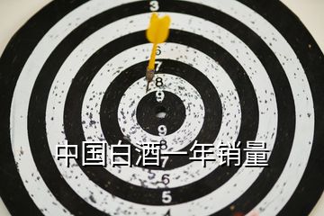 中國(guó)白酒一年銷量