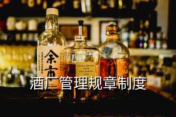 酒廠管理規(guī)章制度