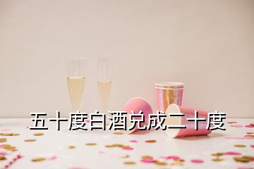 五十度白酒兌成二十度